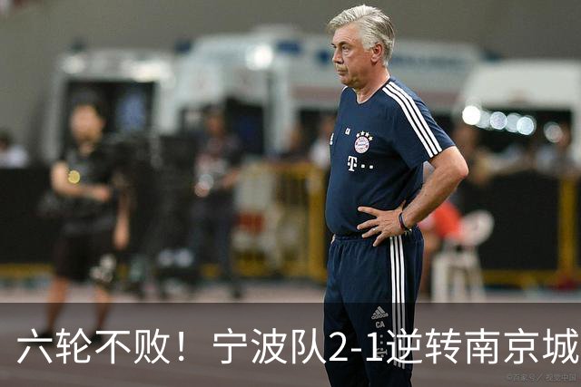 六轮不败！宁波队2-1逆转南京城市 奇塔迪尼传射庞开元建功